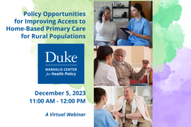 Policy Opportunities for Improving Access to Home-Based Primary Care for Rural Populations. Duke-Margolis Center for Health Policy. December 5, 2023 11-12. A virtual webinar.